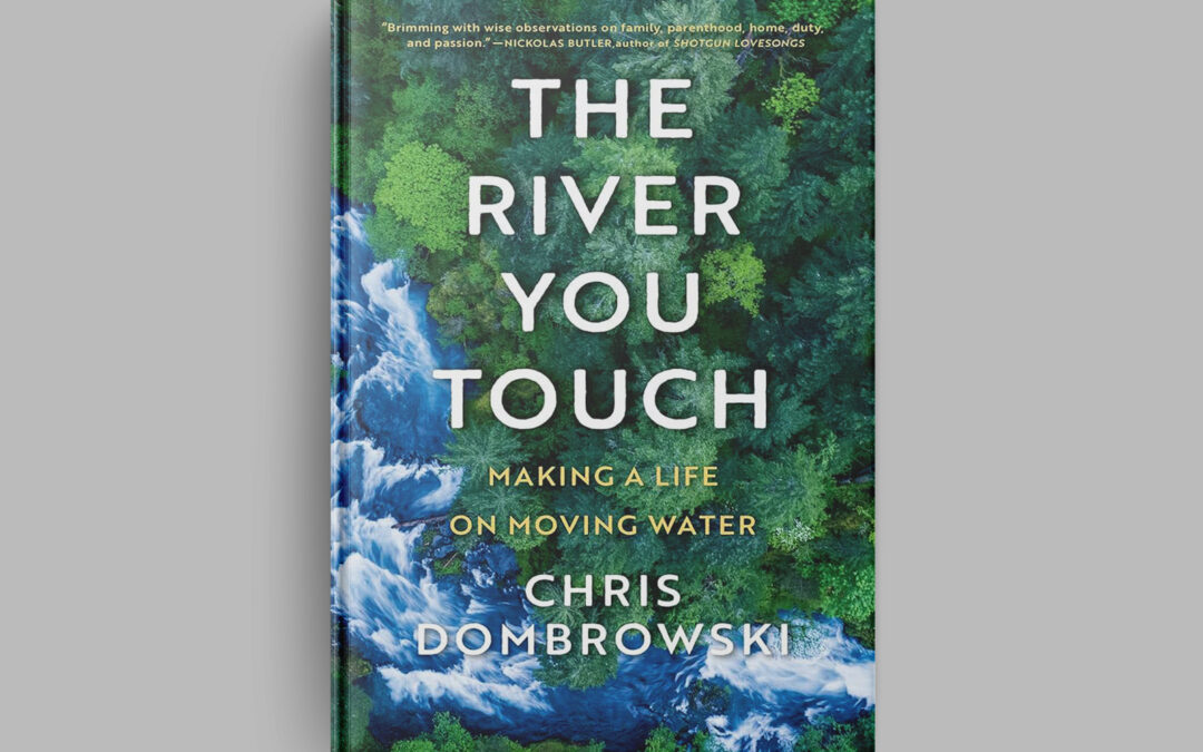 The River You Touch: Making a Life on Moving Water by Chris Dombrowski